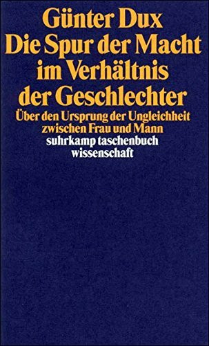 Die Spur der Macht im Verhältnis der Geschlechter: Über den Ursprung der Ungleichheit zwischen Frau und Mann (suhrkamp taschenbuch wissenschaft)