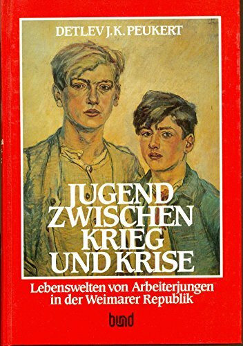 Jugend zwischen Krieg und Krise. Lebenswelten von Arbeiterjungen in der Weimarer Republik