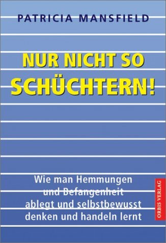 Nur nicht so schüchtern!: Wie man Hemmungen und Befangenheit ablegt und selbstbewußt denken und handeln lernt