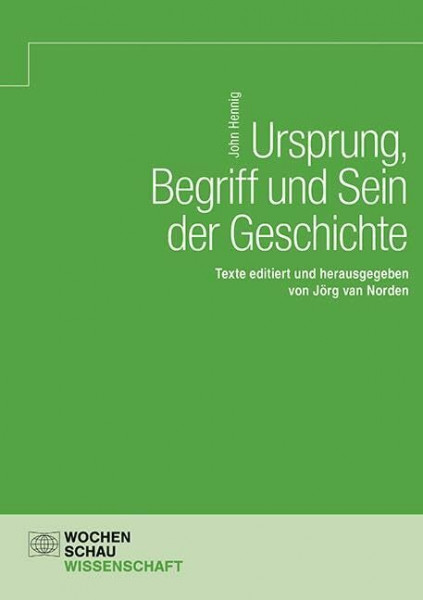 Ursprung, Begriff und Sein der Geschichte: Texte editiert und herausgegeben von Jörg van Norden (Wochenschau Wissenschaft)