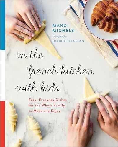 In the French Kitchen with Kids: Easy, Everyday Dishes for the Whole Family to Make and Enjoy: A Cookbook In the French Kitchen with Kids: Easy, Everyday Dishes for the Whole Family to Make and Enjoy: A Cookbook