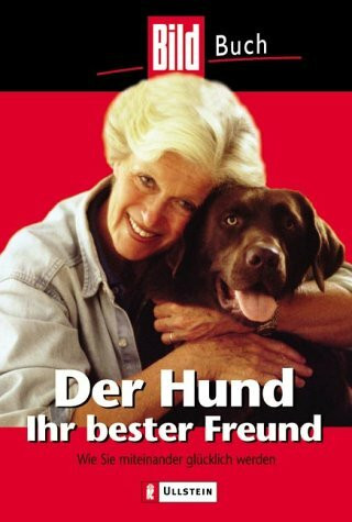 Der Hund, Ihr bester Freund: Wie Sie miteinander glücklich werden