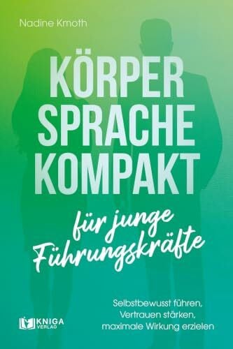 Körpersprache kompakt für junge Führungskräfte: Selbstbewusst führen, Vertrauen stärken, maximale Wirkung erzielen