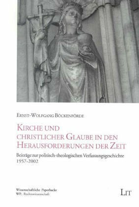 Kirche und christlicher Glaube in den Herausforderungen der Zeit. Beiträge zur politisch-theologischen Verfassungsgeschichte 1957-2002