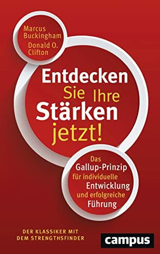 Entdecken Sie Ihre Stärken jetzt!: Das Gallup-Prinzip für individuelle Entwicklung und erfolgreiche Führung