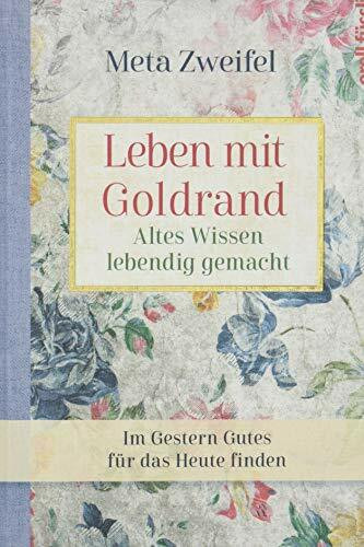 Leben mit Goldrand. Altes Wissen lebendig gemacht: Im Gestern Gutes für das Heute finden