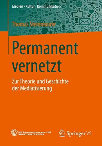 Permanent vernetzt: Zur Theorie und Geschichte der Mediatisierung (Medien • Kultur • Kommunikation)