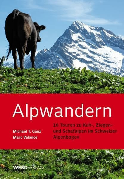 Alpwandern: 16 Touren zu Kuh-, Ziegen- und Schafalpen im Schweizer Alpenbogen