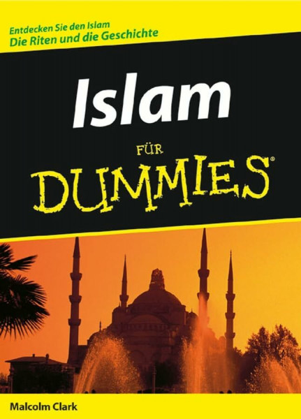 Islam für Dummies: Entdecken Sie den Islam. Die Riten und die Geschichte