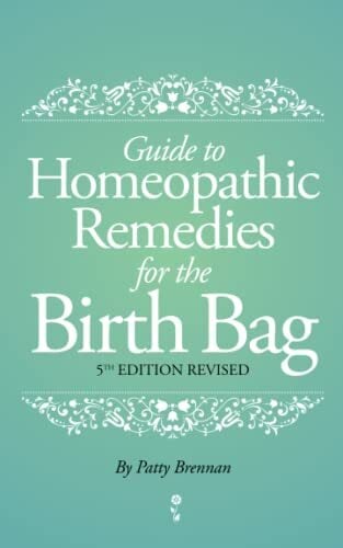 Guide to Homeopathic Remedies for the Birth Bag: 5th Edition Guide to Homeopathic Remedies for the Birth Bag: 5th Edition