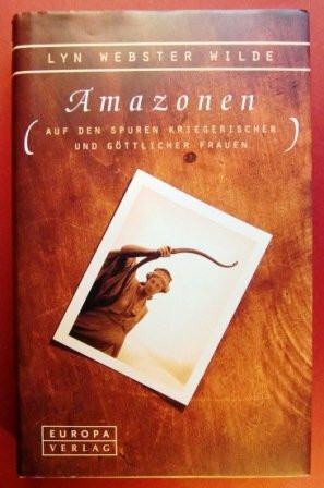 Amazonen. Auf den Spuren kriegerischer und göttlicher Frauen