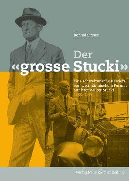 Der grosse Stucki: Eine schweizerische Karriere von weltmännischem Format Minister Walter Stucki (1888–1963)