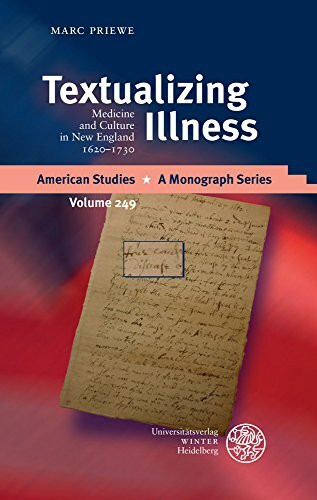 Textualizing Illness: Medicine and Culture in New England 1620-1730: Medicine and Culture in New England 1620-1730. Habilitationsschrift (American Studies, Band 249)