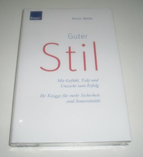 Guter Stil: Mit Gefühl, Takt und Umsicht zum Erfolg Ihr Knigge für mehr Sicherheit und Souveränität