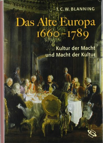 Das alte Europa 1660-1789: Kultur der Macht und Macht der Kultur