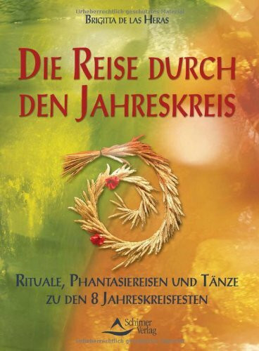 Die Reise durch den Jahreskreis: Rituale, Phantasiereisen und Tänze zu den acht Jahreskreisfesten