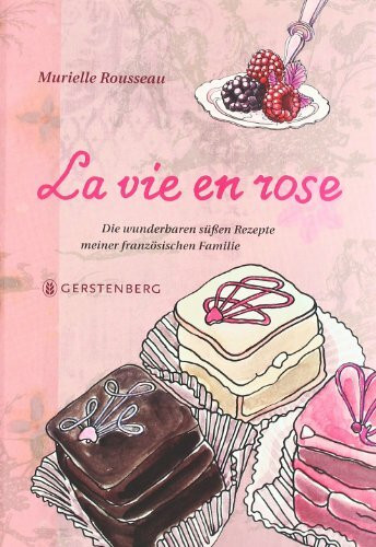 La vie en rose: Die wunderbaren süßen Rezepte meiner französischen Familie 87 Rezepte