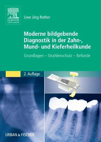 Moderne Bildgebende Diagnostik in der Zahn-, Mund- und Kieferheilkunde: Grundlagen - Strahlenschutz - Befunde Moderne Bildgebende Diagnostik in der Zahn-, Mund- und Kieferheilkunde: Grundlagen - Strahlenschutz - Befunde