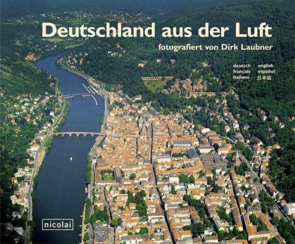 Deutschland aus der Luft fotografiert von Dirk Laubner: Dt. /Engl. /Franz. /Span. /Ital. /Jap.