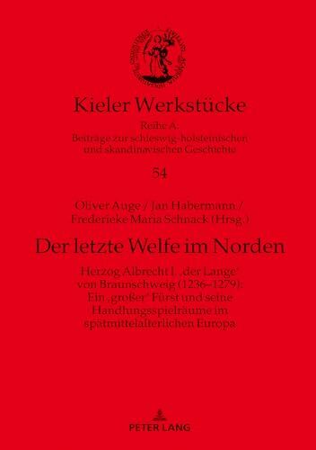 Der letzte Welfe im Norden: Herzog Albrecht I. 'der Lange' von Braunschweig (1236-1279): Ein 'großer' Fürst und seine Handlungsspielräume... Der letzte Welfe im Norden: Herzog Albrecht I. 'der Lange' von Braunschweig (1236-1279): Ein 'großer' Fürst und seine Handlungsspielräume im spätmittelalterlichen Europa (Kieler Werkstücke, Band 54)