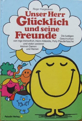 Unser Herr Glücklich und seine Freunde: Die lustigen Geschichten von Inge Immerfroh, Herrn Killekille, Polly Plaudertasche und vielen anderen kleinen Damen und Herren