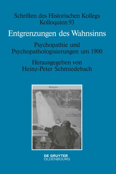 Entgrenzungen des Wahnsinns: Psychopathie und Psychopathologisierungen um 1900 (Schriften des Historischen Kollegs, 93, Band 93)