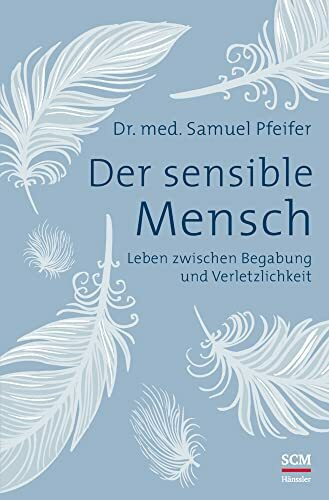 Der sensible Mensch: Leben zwischen Begabung und Verletzlichkeit