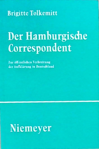 Der Hamburgische Correspondent: Zur öffentlichen Verbreitung der Aufklärung in Deutschland (Studien und Texte zur Sozialgeschichte der Literatur, 53, Band 53)