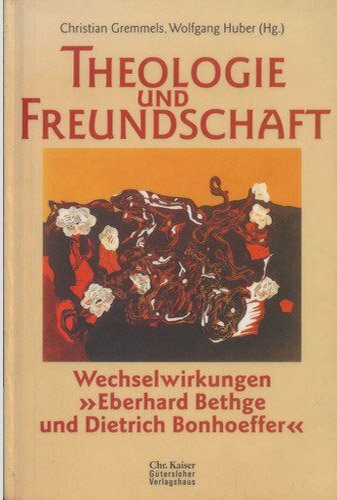 Theologie und Freundschaft. Wechselwirkungen: Eberhard Bethge und Dietrich Bonhoeffer