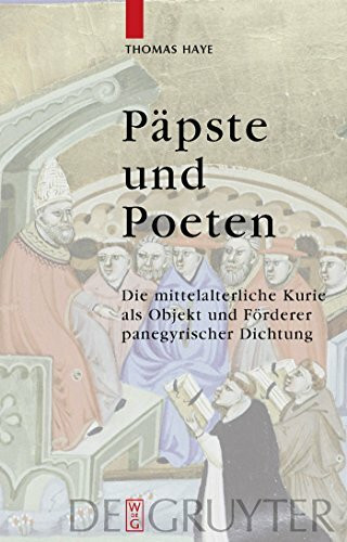 Päpste und Poeten: Die mittelalterliche Kurie als Objekt und Förderer panegyrischer Dichtung