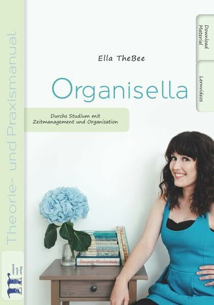 Organisella: Durchs Studium mit Zeitmanagement und Organisation (Theorie- und Praxismanual)