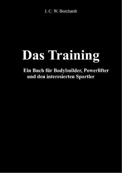 Das Training: Ein Buch für Bodybuilder, Powerlifter und den interesierten Sportler