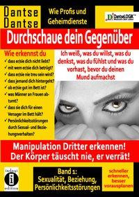 Durchschaue dein Gegenüber: Ich weiß, was du willst, was du denkst, was du fühlst und was du vorhast, bevor du deinen Mund aufmachst! Manipulation Dritter erkennen - Band 1: