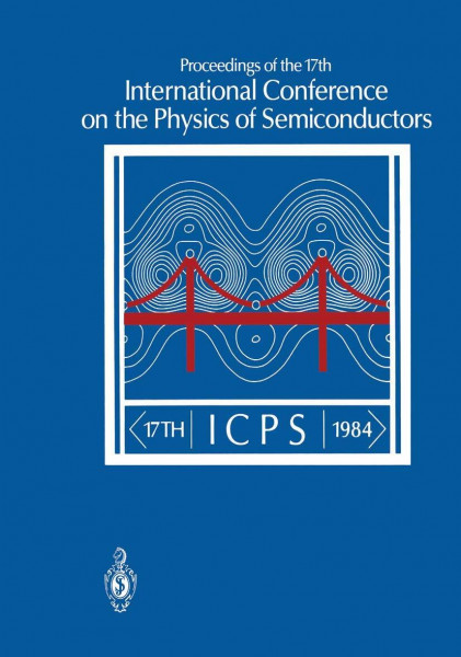 Proceedings of the 17th International Conference on the Physics of Semiconductors: San Francisco, California, USA August 6–10, 1984 (INTERNATIONAL ... THE PHYSICS OF SEMICONDUCTORS//PROCEEDINGS)