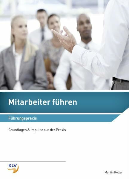 Mitarbeiter führen / Mitarbeiter führen - Führungspraxis: Grundlagen und Impulse aus der Praxis