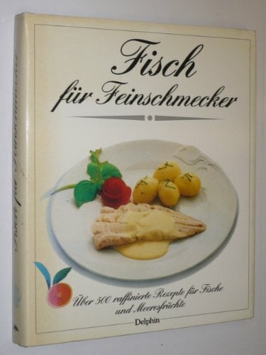 Fisch für Feinschmecker. Über 500 raffinierte Rezepte für Fische und Meeresfrüchte Fisch für Feinschmecker. Über 500 raffinierte Rezepte für Fische und Meeresfrüchte
