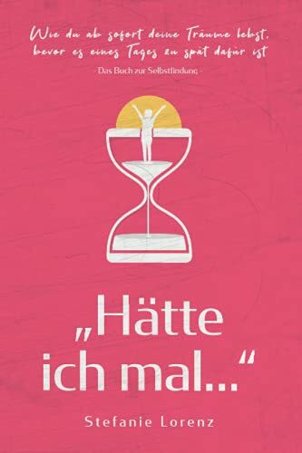 Das Buch zur Selbstfindung: „Hätte ich mal...“ - Wie du ab sofort deine Träume lebst, bevor es eines Tages zu spät dafür ist („Mein neues Ich“, Band 1)