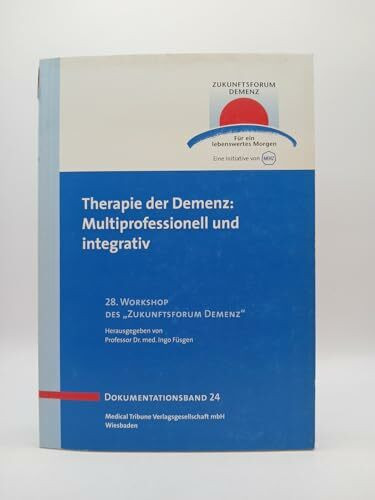 Therapie der Demenz: Multiprofessionell und integrativ - Bamd 24: 28. Workshop des "Zukunftsforum Demenz" (Zukunftsforum Demenz - Dokumentationsband)
