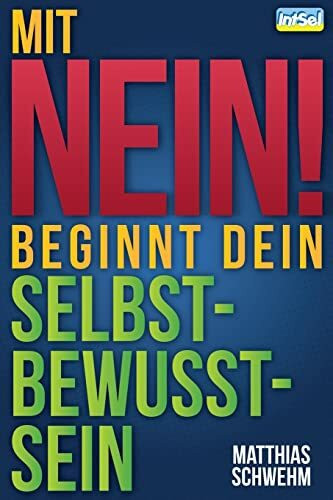 Mit NEIN beginnt dein Selbstbewusstsein: NEIN sagen und dich wirkungsvoll abgrenzen mit der N-EIN-fach-Technik