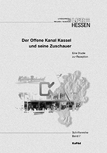 Der Offene Kanal Kassel und seine Zuschauer: Eine Studie zur Rezeption (Schriftenreihe der LPR Hessen)