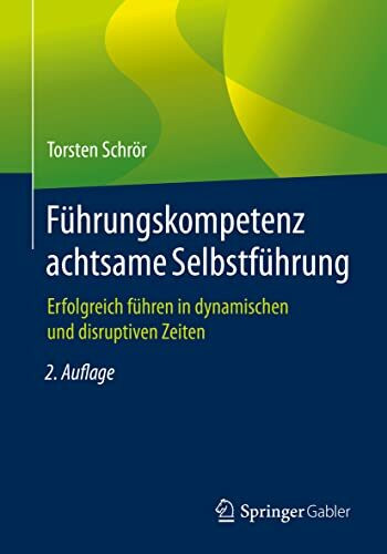 Führungskompetenz achtsame Selbstführung: Erfolgreich führen in dynamischen und disruptiven Zeiten
