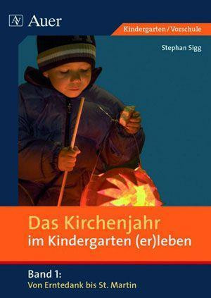Das Kirchenjahr im Kindergarten (er)leben. Von Erntedank bis St. Martin