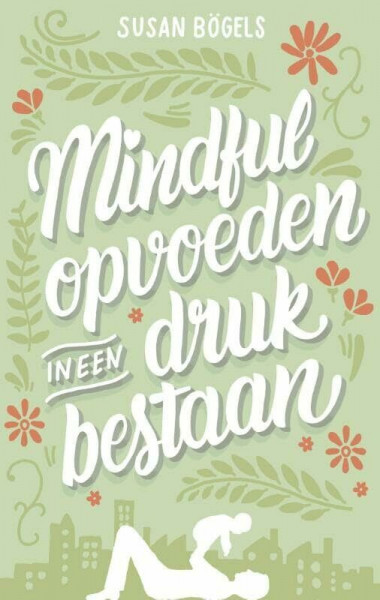 Mindful opvoeden in een druk bestaan: een praktische gids voor mindful ouderschap