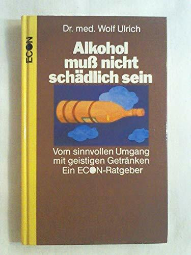 Alkohol muß nicht schädlich sein. Vom sinnvollen Umgang mit geistigen Getränken