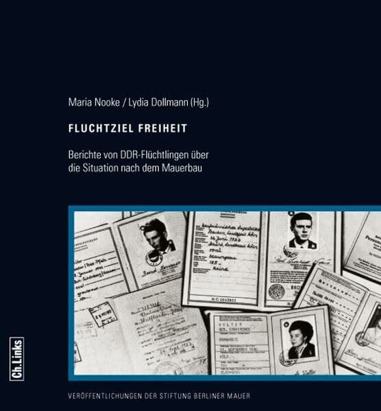 Fluchtziel Freiheit: Berichte von DDR-Flüchtlingen über die Situation nach dem Mauerbau