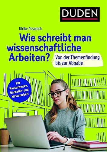 Wie schreibt man wissenschaftliche Arbeiten?: Von der Themenfindung bis zur Abgabe. Für Hausarbeiten, Bachelor- und Masterarbeit (Duden Ratgeber)