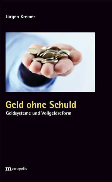 Geld ohne Schuld: Geldsysteme und Vollgeldreform