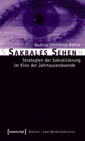 Sakrales Sehen: Strategien der Sakralisierung im Kino der Jahrtausendwende (Kultur- und Medientheorie)