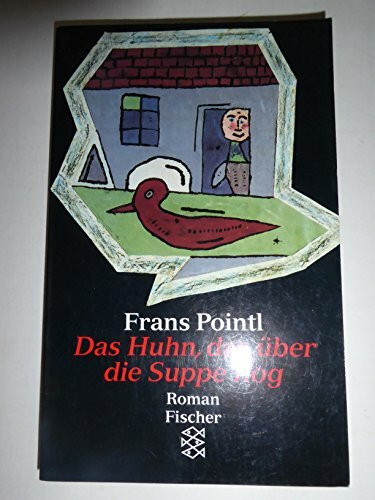 Das Huhn, das über die Suppe flog: Roman