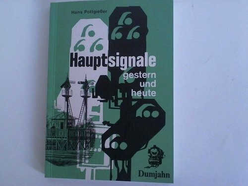 Hauptsignale gestern und heute. Vom optischen Telegraphen zum modernen Lichttagessignal